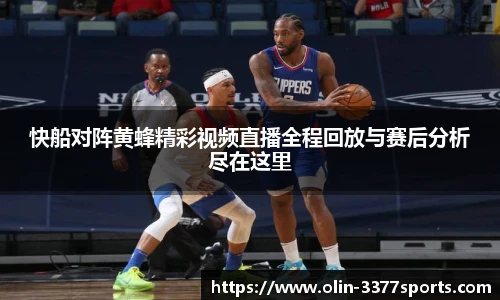 快船对阵黄蜂精彩视频直播全程回放与赛后分析尽在这里